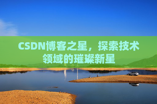 CSDN博客之星，探索技术领域的璀璨新星